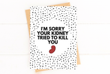 Sorry Your Kidney Tried to Kill You Transplant Get Well Card