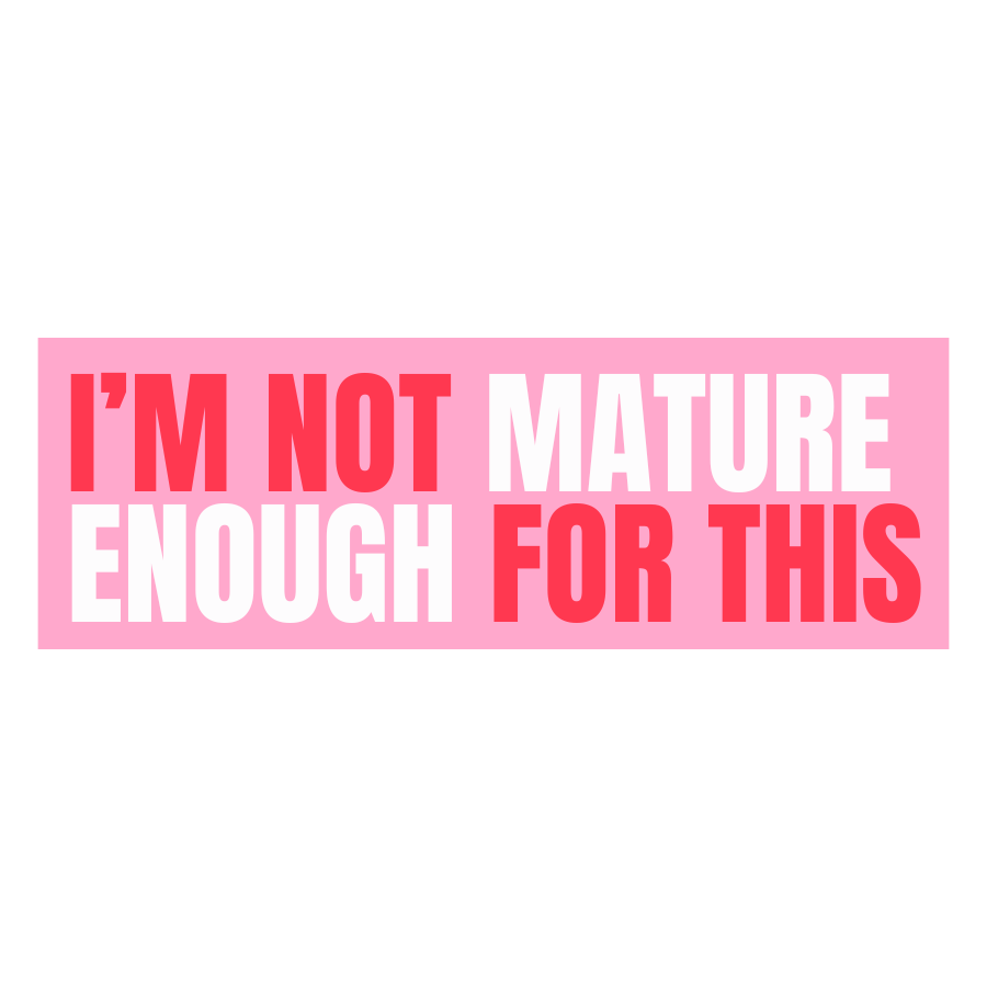 Funny Vinyl Sticker Not Mature Enough For This Pink Sticker
