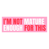Funny Vinyl Sticker Not Mature Enough For This Pink Sticker