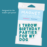 I Throw Birthday Parties for My Dog – Pet Parent Car Magnet