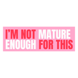 Funny Vinyl Sticker Not Mature Enough For This Pink Sticker