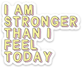 Affirmation Vinyl Sticker I Am Strong Than I Feel Today Encouragement Gift