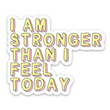 Affirmation Vinyl Sticker I Am Strong Than I Feel Today Encouragement Gift