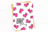 I Love You So Much It Hurts But In A Good Way Valentines Day Card Hearts Version