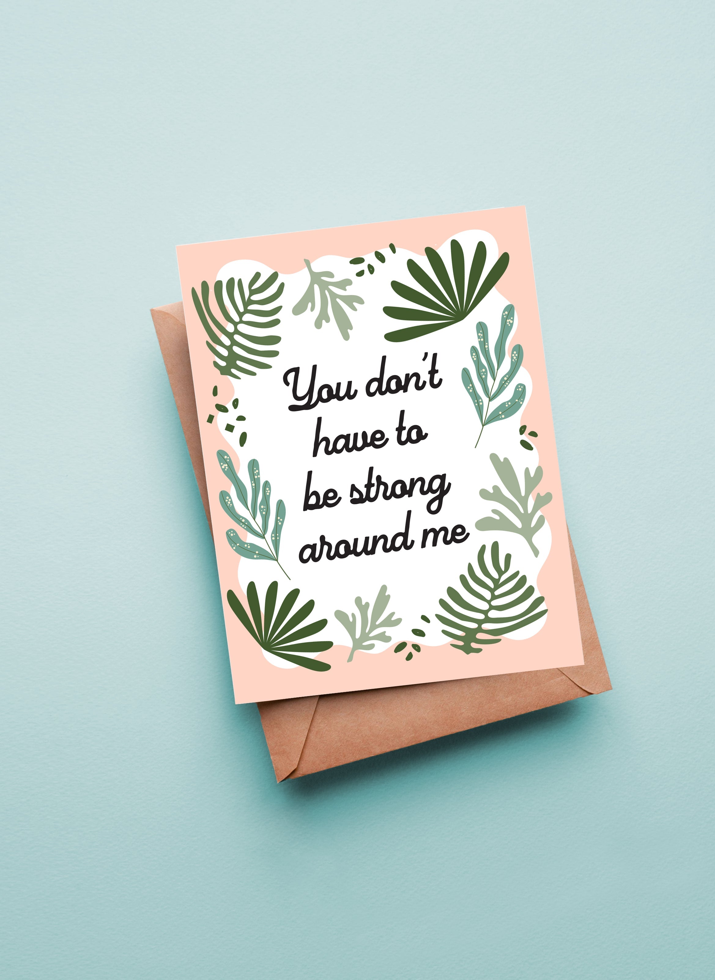 You Don't Have to be Strong Around Me Encouragement Greeting Card