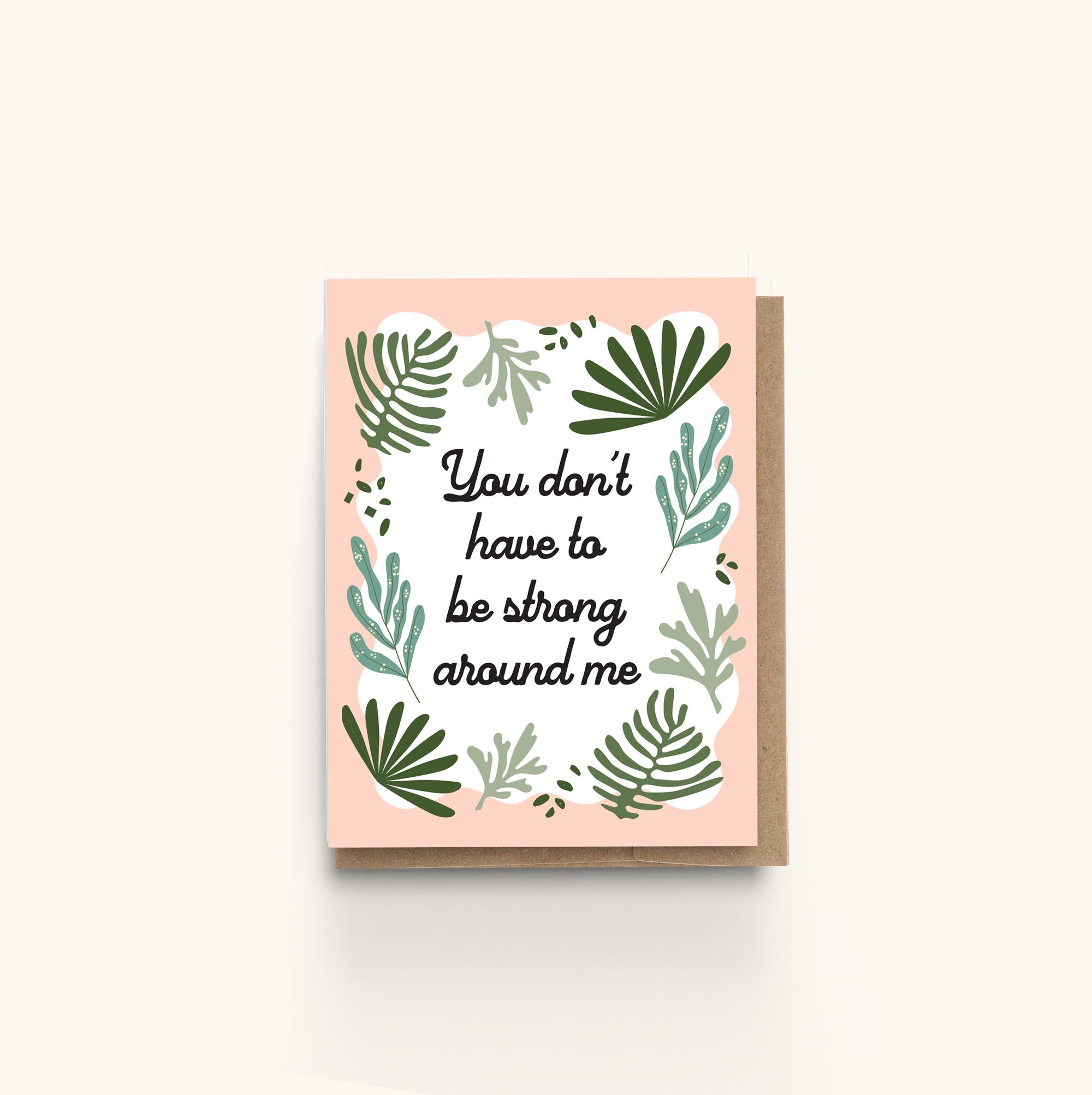 You Don't Have to be Strong Around Me Encouragement Greeting Card